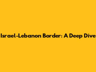 Israel-Lebanon Border: A Deep Dive