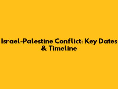 Israel-Palestine Conflict: Key Dates & Timeline