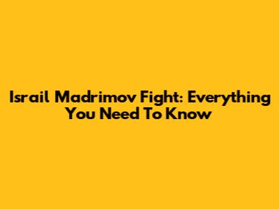 Israil Madrimov Fight: Everything You Need To Know