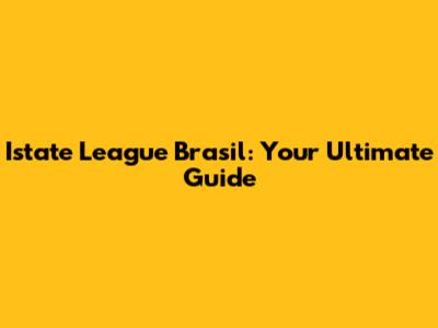 Istate League Brasil: Your Ultimate Guide