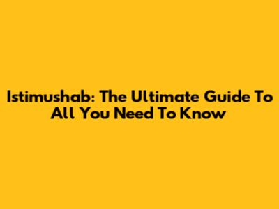 Istimushab: The Ultimate Guide To All You Need To Know