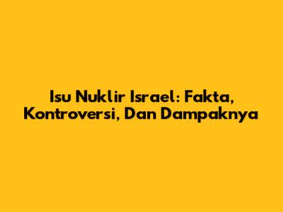 Isu Nuklir Israel: Fakta, Kontroversi, Dan Dampaknya