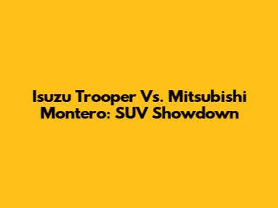 Isuzu Trooper Vs. Mitsubishi Montero: SUV Showdown