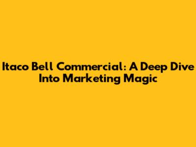 Itaco Bell Commercial: A Deep Dive Into Marketing Magic
