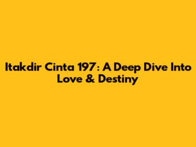 Itakdir Cinta 197: A Deep Dive Into Love & Destiny