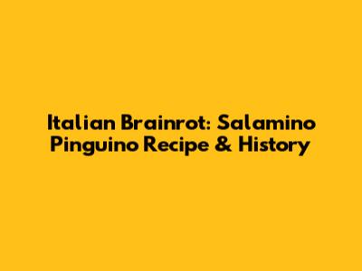Italian Brainrot: Salamino Pinguino Recipe & History
