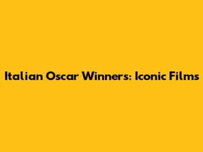 Italian Oscar Winners: Iconic Films