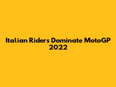 Italian Riders Dominate MotoGP 2022