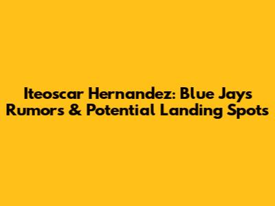 Iteoscar Hernandez: Blue Jays Rumors & Potential Landing Spots