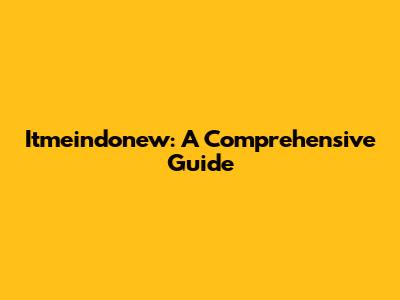 Itmeindonew: A Comprehensive Guide