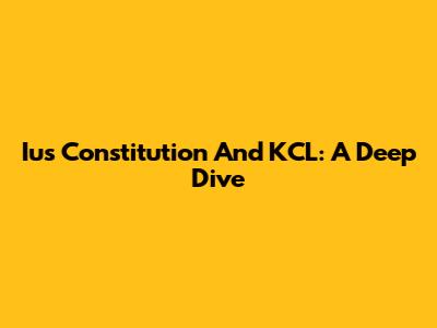 Ius Constitution And KCL: A Deep Dive