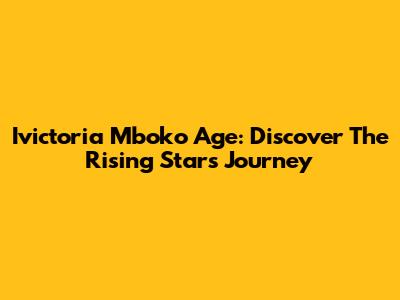 Ivictoria Mboko Age: Discover The Rising Star's Journey