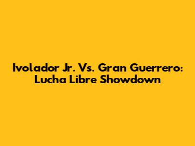 Ivolador Jr. Vs. Gran Guerrero: Lucha Libre Showdown