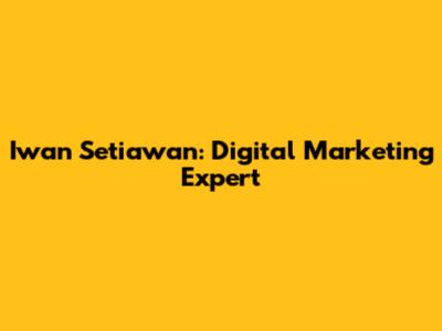 Iwan Setiawan: Digital Marketing Expert