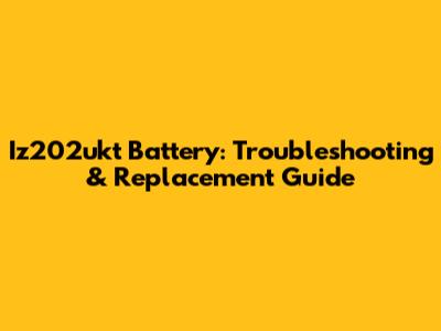 Iz202ukt Battery: Troubleshooting & Replacement Guide