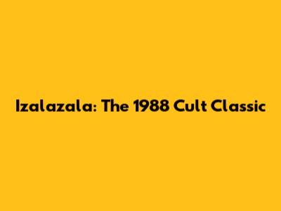 Izalazala: The 1988 Cult Classic