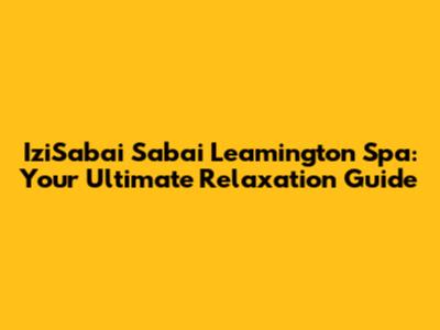 IziSabai Sabai Leamington Spa: Your Ultimate Relaxation Guide