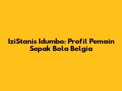 IziStanis Idumbo: Profil Pemain Sepak Bola Belgia