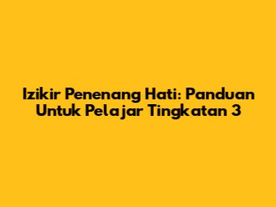 Izikir Penenang Hati: Panduan Untuk Pelajar Tingkatan 3