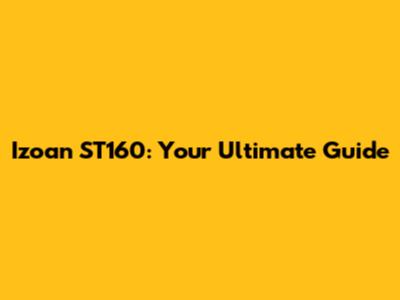 Izoan ST160: Your Ultimate Guide