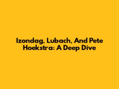 Izondag, Lubach, And Pete Hoekstra: A Deep Dive
