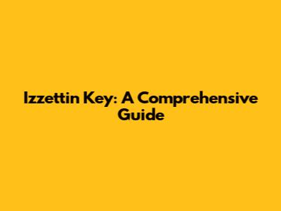Izzettin Key: A Comprehensive Guide