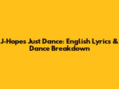 J-Hope's 'Just Dance': English Lyrics & Dance Breakdown