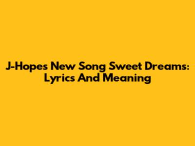 J-Hope's New Song 'Sweet Dreams': Lyrics And Meaning