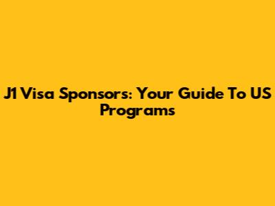 J1 Visa Sponsors: Your Guide To US Programs