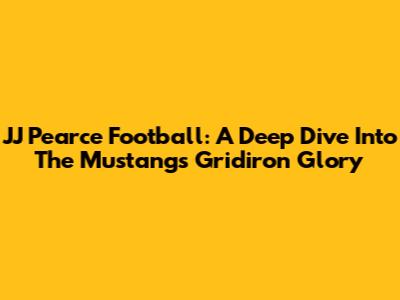 JJ Pearce Football: A Deep Dive Into The Mustangs' Gridiron Glory