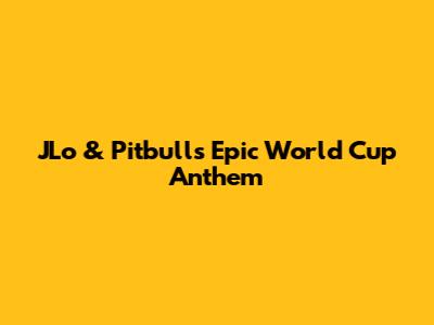 JLo & Pitbull's Epic World Cup Anthem