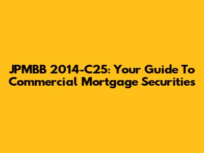 JPMBB 2014-C25: Your Guide To Commercial Mortgage Securities
