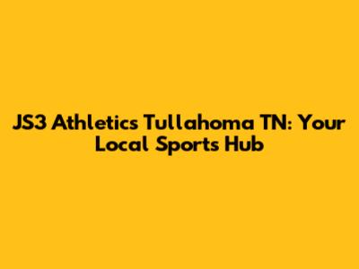 JS3 Athletics Tullahoma TN: Your Local Sports Hub