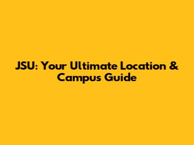 JSU: Your Ultimate Location & Campus Guide