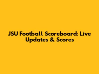 JSU Football Scoreboard: Live Updates & Scores