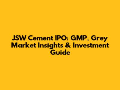 JSW Cement IPO: GMP, Grey Market Insights & Investment Guide
