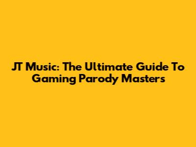 JT Music: The Ultimate Guide To Gaming Parody Masters