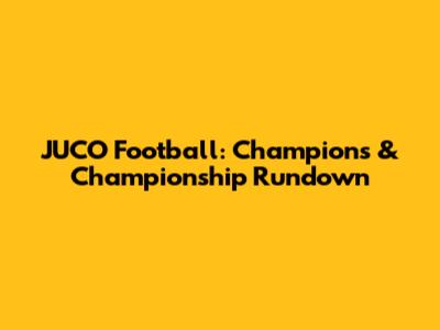JUCO Football: Champions & Championship Rundown