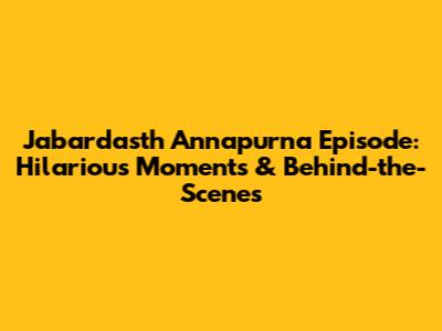 Jabardasth Annapurna Episode: Hilarious Moments & Behind-the-Scenes