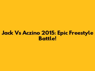 Jack Vs Aczino 2015: Epic Freestyle Battle!