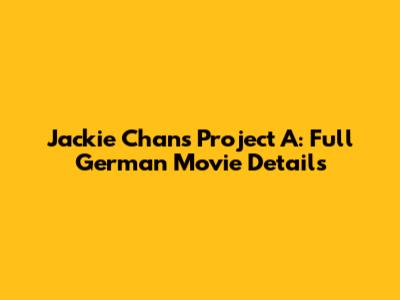 Jackie Chan's Project A: Full German Movie Details