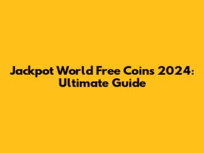 Jackpot World Free Coins 2024: Ultimate Guide