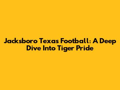 Jacksboro Texas Football: A Deep Dive Into Tiger Pride