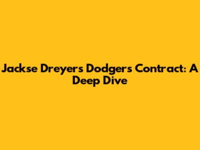 Jackse Dreyer's Dodgers Contract: A Deep Dive