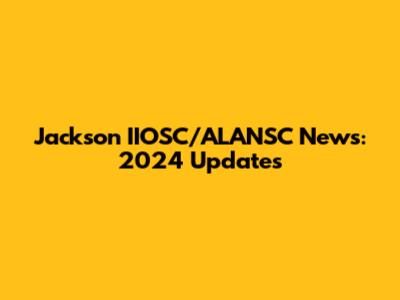 Jackson IIOSC/ALANSC News: 2024 Updates