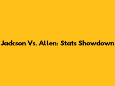 Jackson Vs. Allen: Stats Showdown