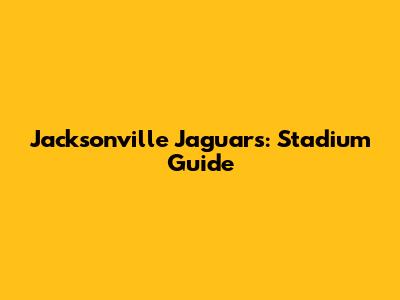 Jacksonville Jaguars: Stadium Guide
