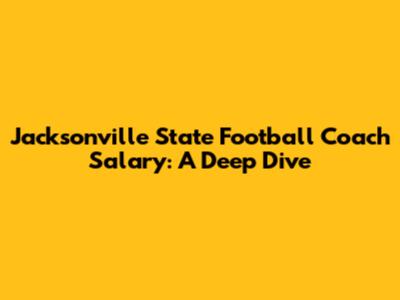 Jacksonville State Football Coach Salary: A Deep Dive
