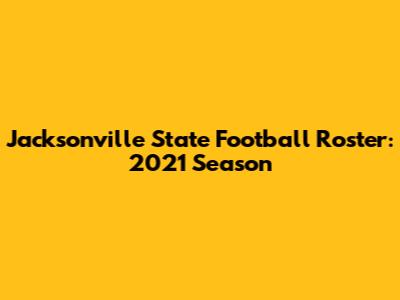 Jacksonville State Football Roster: 2021 Season