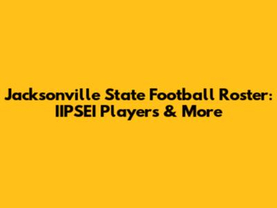 Jacksonville State Football Roster: IIPSEI Players & More
